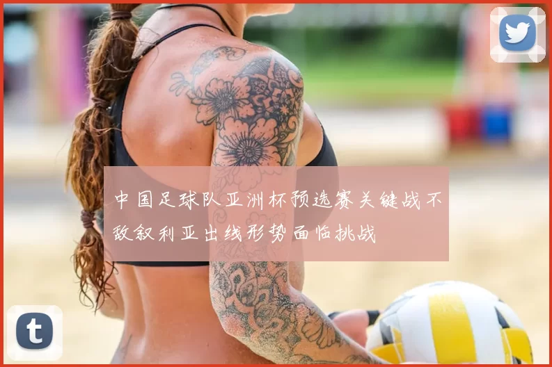 中国足球队亚洲杯预选赛关键战不敌叙利亚出线形势面临挑战