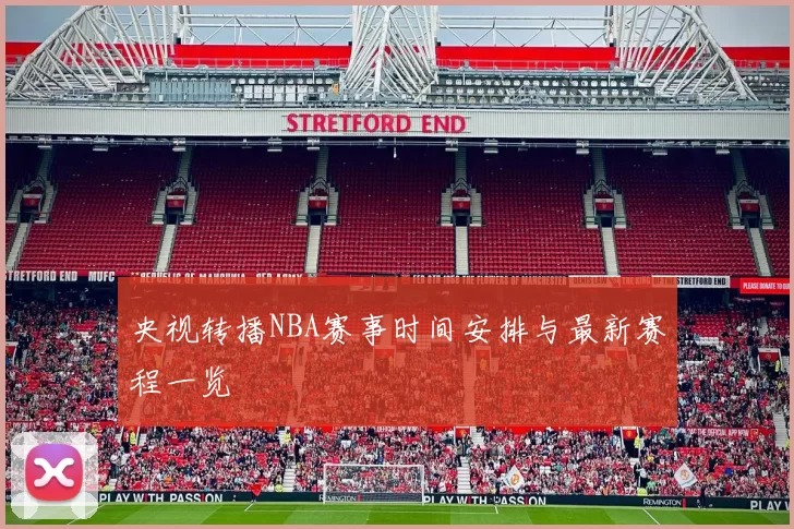 央视转播NBA赛事时间安排与最新赛程一览